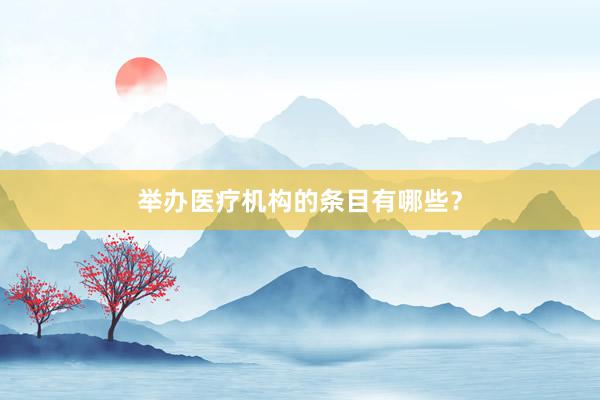 举办医疗机构的条目有哪些？