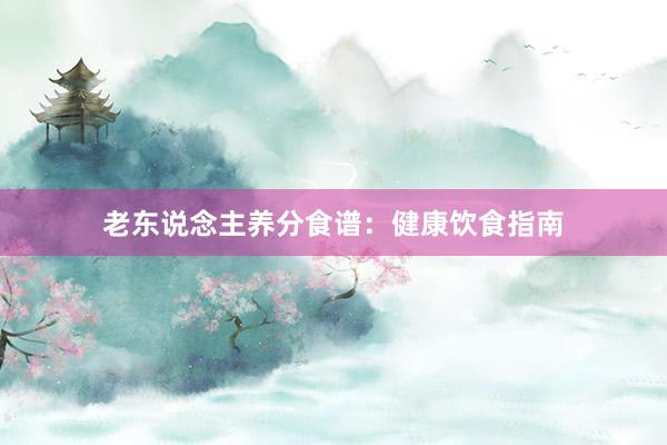老东说念主养分食谱：健康饮食指南